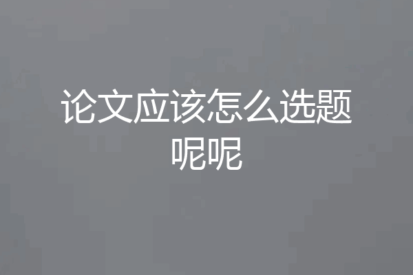 论文应该怎么选题呢呢
