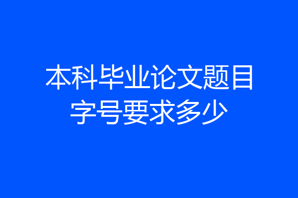 本科毕业论文题目字号要求多少