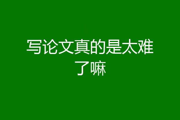 写论文真的是太难了嘛