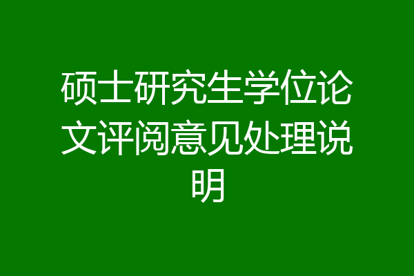 硕士研究生学位论文评阅意见处理说明