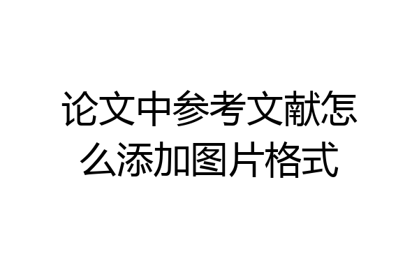 论文中参考文献怎么添加图片格式