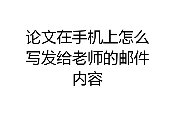 论文在手机上怎么写发给老师的邮件内容