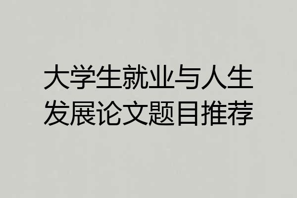 大学生就业与人生发展论文题目推荐