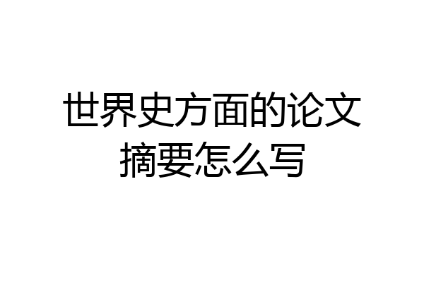 世界史方面的论文摘要怎么写