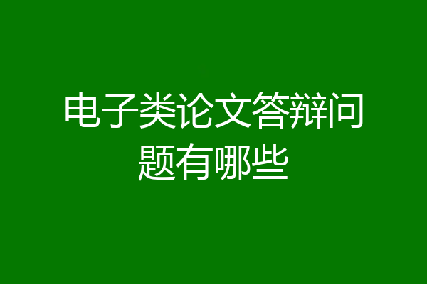 电子类论文答辩问题有哪些