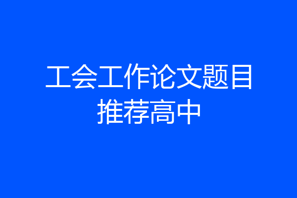 工会工作论文题目推荐高中