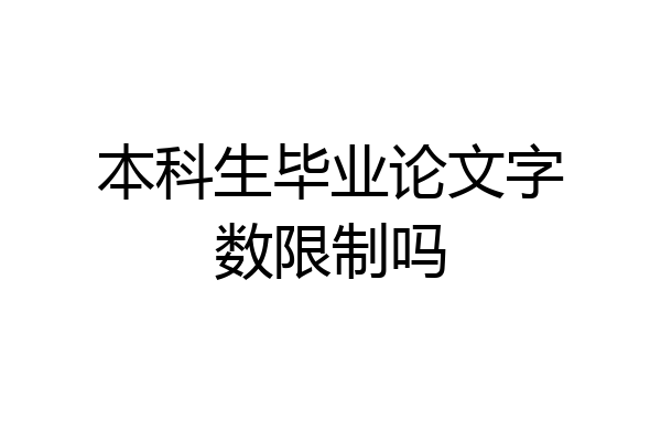 本科生毕业论文字数限制吗