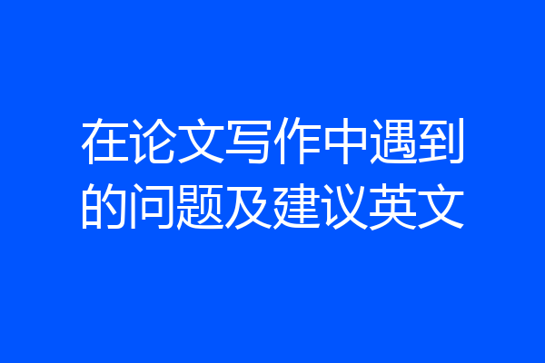 在论文写作中遇到的问题及建议英文