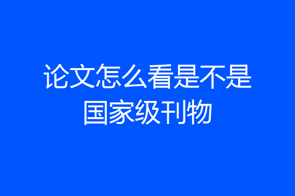 论文怎么看是不是国家级刊物