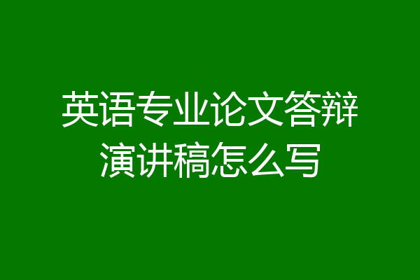 英语专业论文答辩演讲稿怎么写