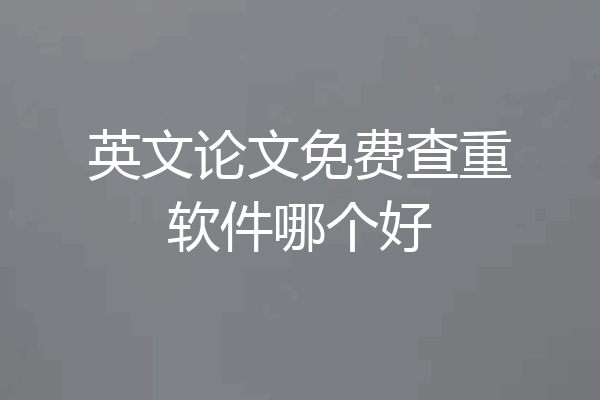英文论文免费查重软件哪个好