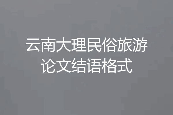 云南大理民俗旅游论文结语格式
