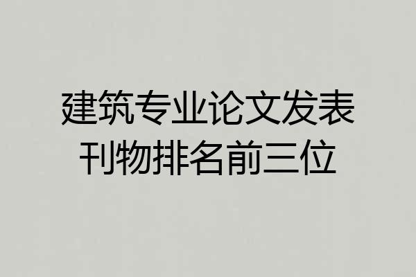 建筑专业论文发表刊物排名前三位