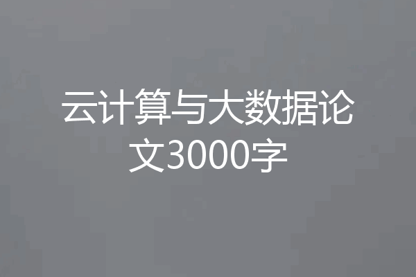 云计算与大数据论文3000字