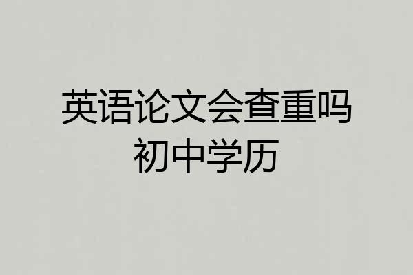 英语论文会查重吗初中学历