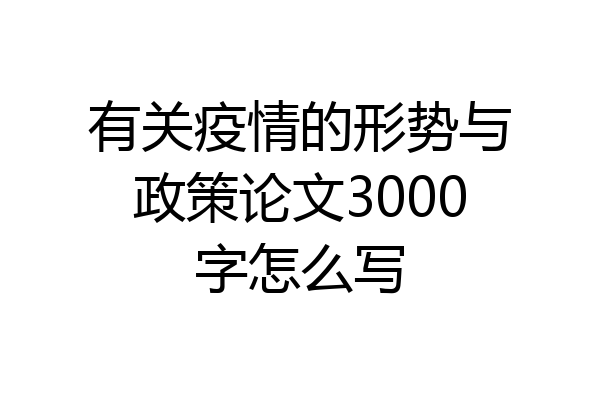 有关疫情的形势与政策论文3000字怎么写