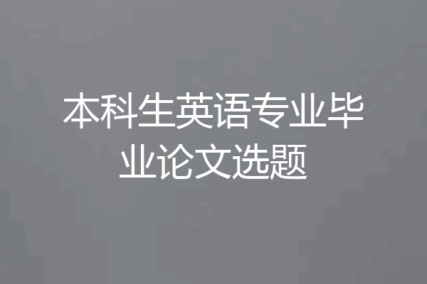 本科生英语专业毕业论文选题