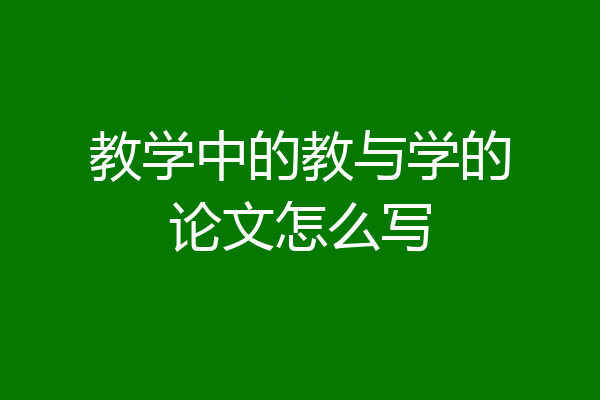 教学中的教与学的论文怎么写