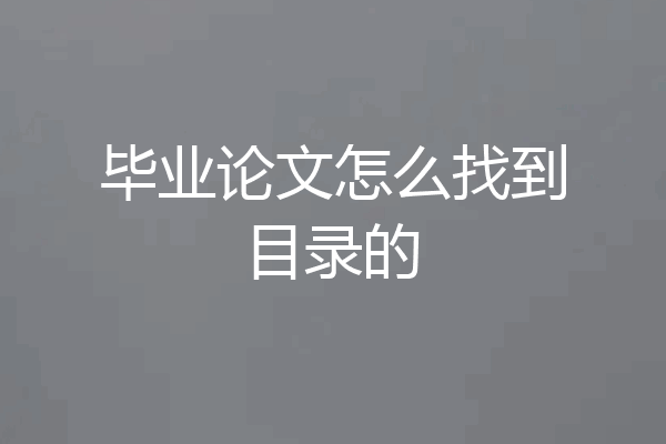 毕业论文怎么找到目录的