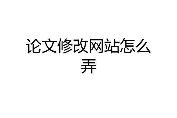 论文修改网站怎么弄