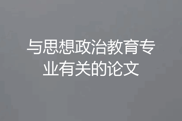 与思想政治教育专业有关的论文