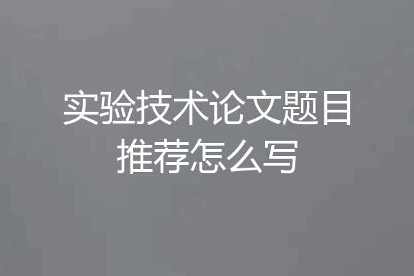 实验技术论文题目推荐怎么写