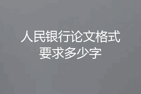 人民银行论文格式要求多少字