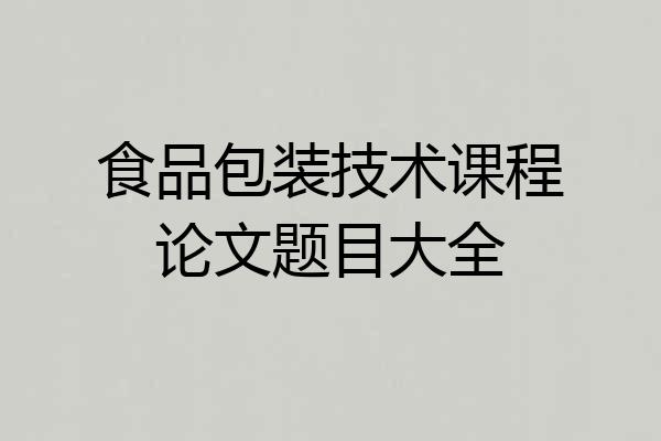 食品包装技术课程论文题目大全