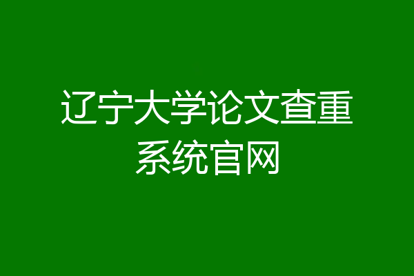 辽宁大学论文查重系统官网