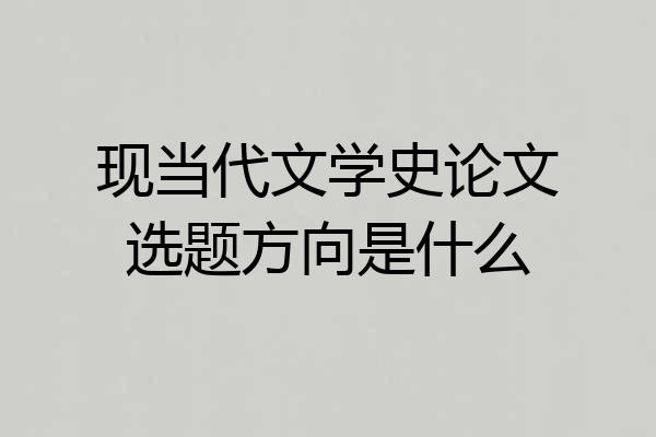 现当代文学史论文选题方向是什么