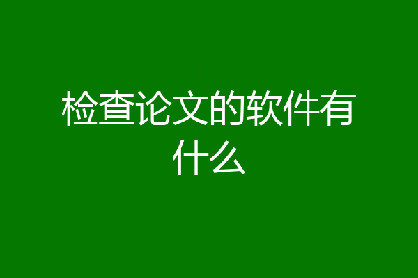 检查论文的软件有什么