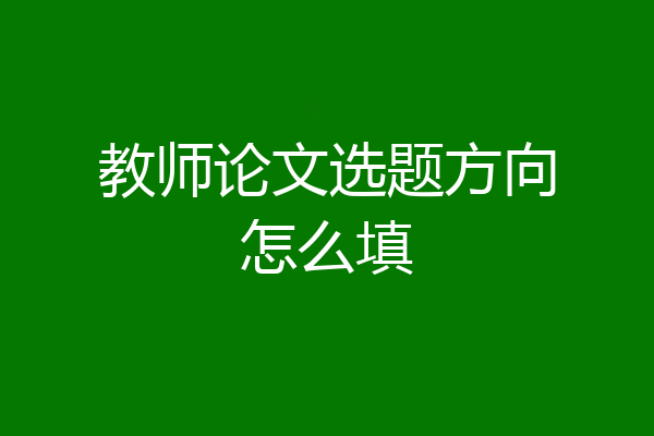 教师论文选题方向怎么填