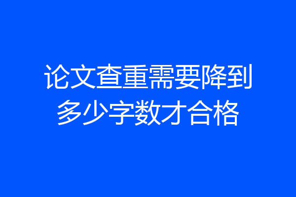 论文查重需要降到多少字数才合格