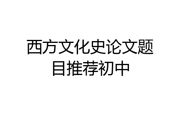 西方文化史论文题目推荐初中