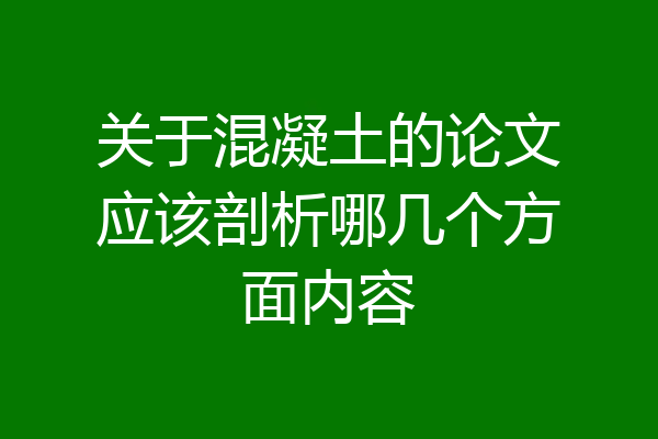 关于混凝土的论文应该剖析哪几个方面内容