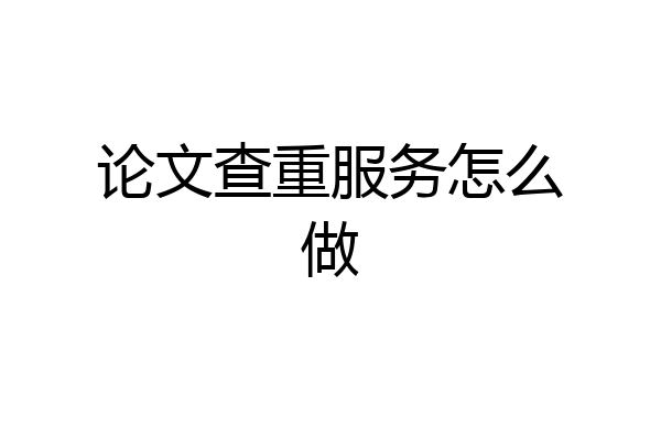 论文查重服务怎么做