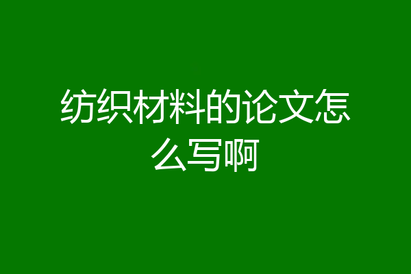 纺织材料的论文怎么写啊