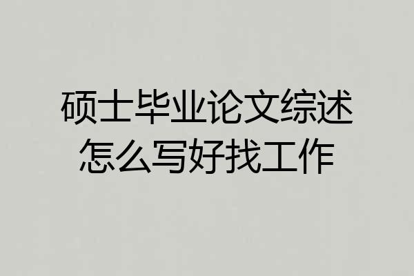 硕士毕业论文综述怎么写好找工作