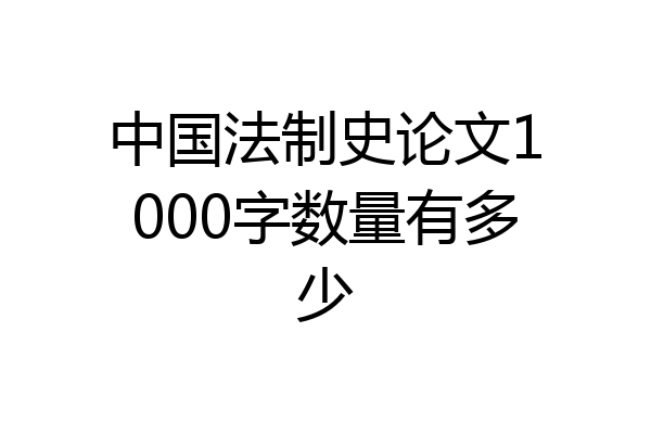 中国法制史论文1000字数量有多少