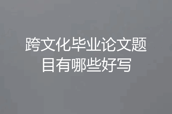 跨文化毕业论文题目有哪些好写
