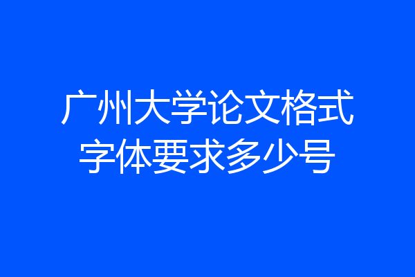 广州大学论文格式字体要求多少号