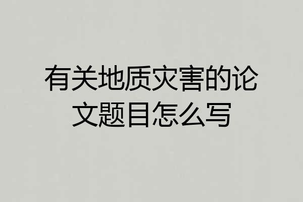 有关地质灾害的论文题目怎么写