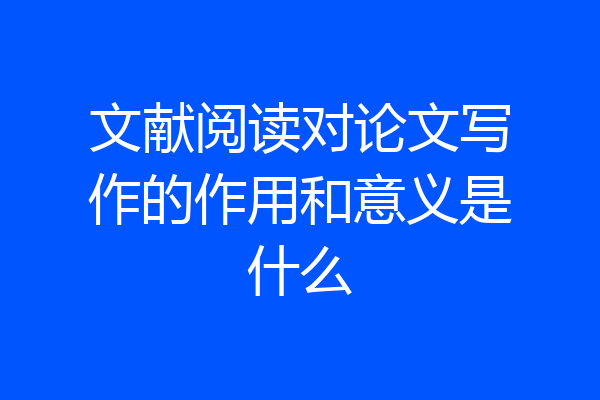 文献阅读对论文写作的作用和意义是什么