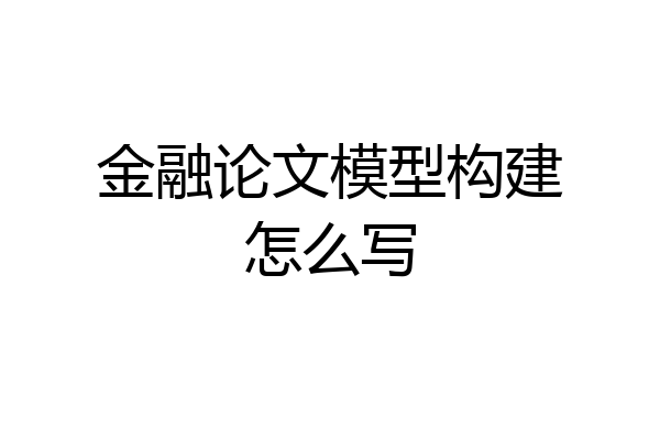 金融论文模型构建怎么写