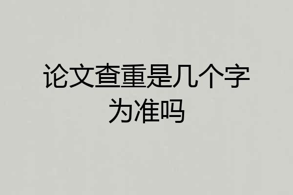 论文查重是几个字为准吗