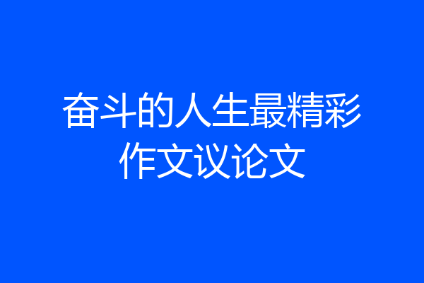 奋斗的人生最精彩作文议论文