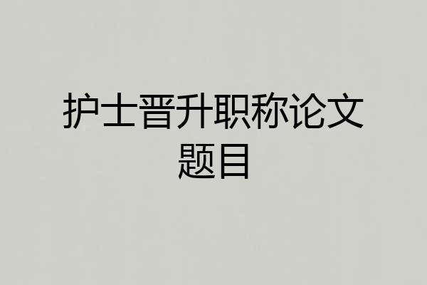 护士晋升职称论文题目