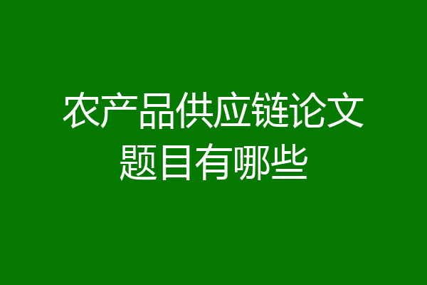 农产品供应链论文题目有哪些