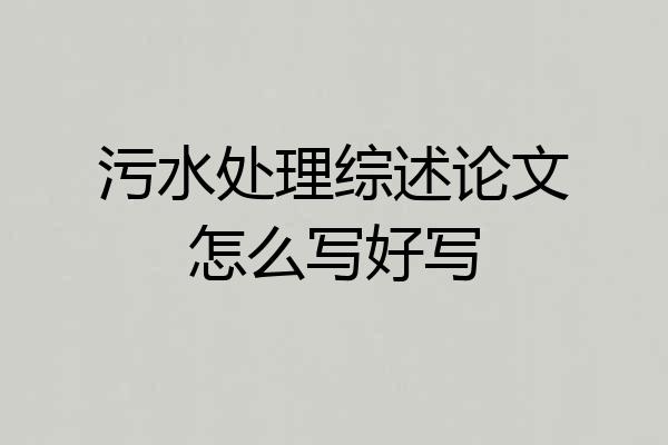 污水处理综述论文怎么写好写