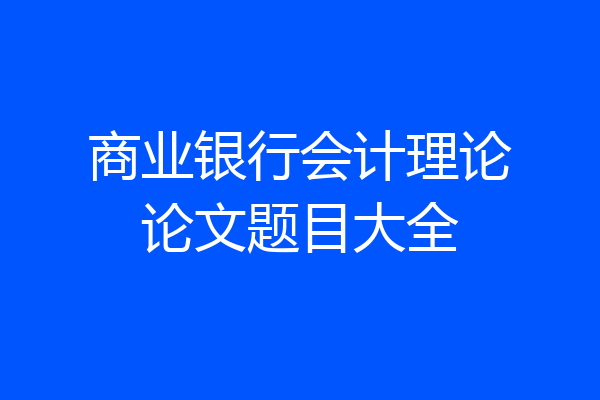 商业银行会计理论论文题目大全